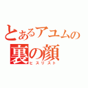 とあるアユムの裏の顔（ヒスリスト）