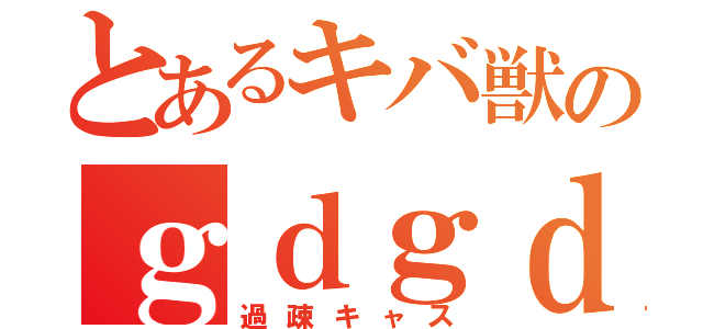 とあるキバ獣のｇｄｇｄ（過疎キャス）