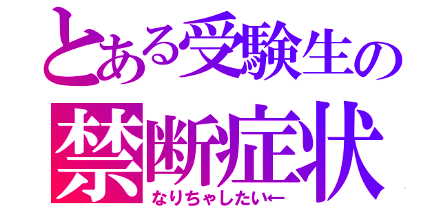 とある受験生の禁断症状（なりちゃしたい←）