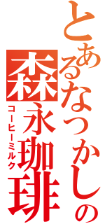 とあるなつかしの森永珈琲（コーヒーミルク）