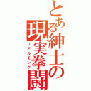 とある紳士の現実拳闘（リアルモンク）