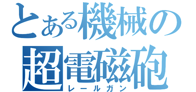 とある機械の超電磁砲（レールガン）