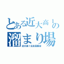 とある近大高１生の溜まり場（近大高１生全員集合）