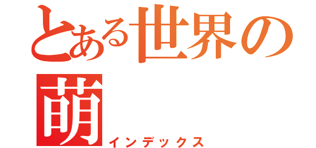 とある世界の萌（インデックス）