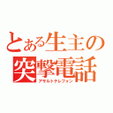 とある生主の突撃電話（アサルトテレフォン）