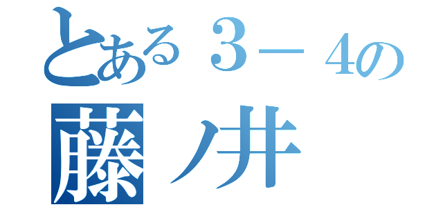 とある３－４の藤ノ井 悠（）