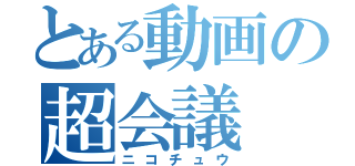 とある動画の超会議（ニコチュウ）