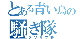 とある青い鳥の騒ぎ隊（クソリプ勢）