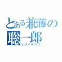 とある兼藤の聡一郎（ソウイチロウ）