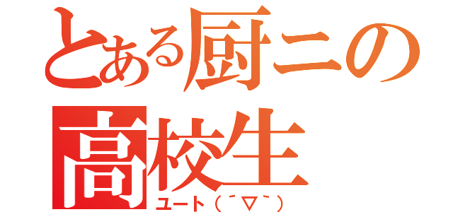 とある厨ニの高校生（ユート（´▽｀））