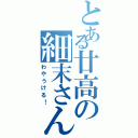 とある廿高の細末さん（わやうける！）