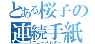 とある桜子の連続手紙（ニュースレター）