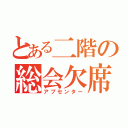 とある二階の総会欠席（アブセンター）