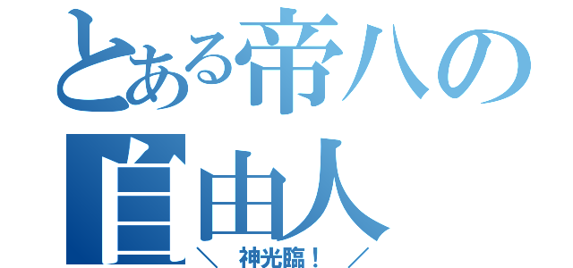 とある帝八の自由人（＼　神光臨！　／）