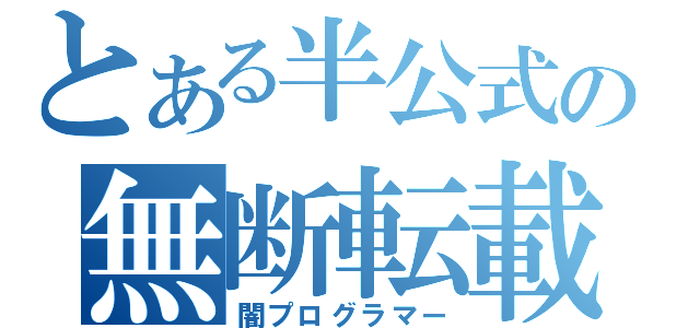 とある半公式の無断転載（闇プログラマー）