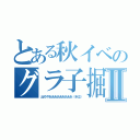 とある秋イベのグラ子掘Ⅱ（出ろやあああああああああ（半泣））