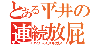 とある平井の連続放屁（バッドスメルガス）