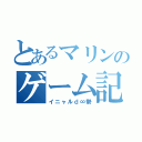 とあるマリンのゲーム記録（イニャルｄ∞勢）