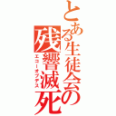 とある生徒会の残響滅死（エコーオブデス）