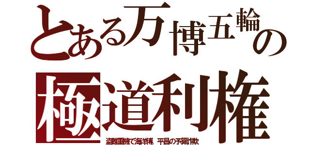 とある万博五輪の極道利権（盗難重機で海洋博。平昌の予算詐欺）