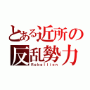 とある近所の反乱勢力（Ｒｅｂｅｌｌｉｏｎ）