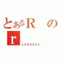 とあるＲのｒ（ｕＣＮＡＥＦＣ）