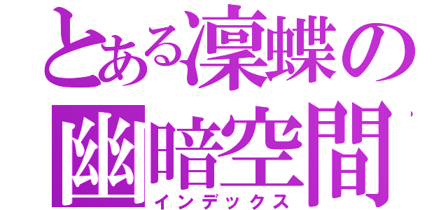 とある凜蝶の幽暗空間（インデックス）