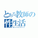 とある教師の性生活（セックスライフ）