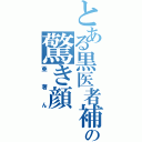 とある黒医者補佐の驚き顔（亜著ん）