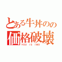 とある牛丼のの価格破壊（ＹＯＵ ＩＳ ＩＭＯ）