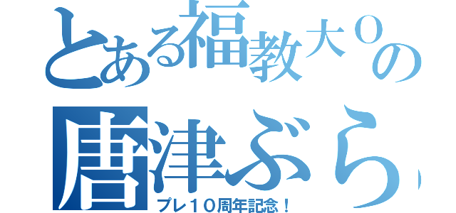 とある福教大ＯＢの唐津ぶらり旅（プレ１０周年記念！）