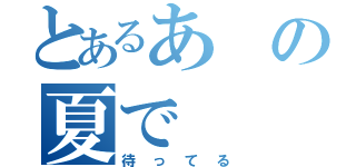 とあるあの夏で（待ってる）