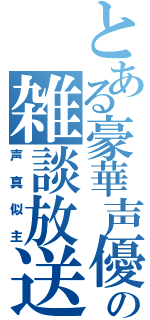 とある豪華声優声真似主達の雑談放送（声真似主）