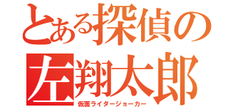 とある探偵の左翔太郎（仮面ライダージョーカー）