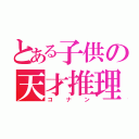 とある子供の天才推理（コナン）