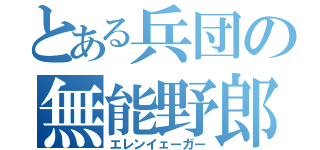 とある兵団の無能野郎（エレンイェーガー）