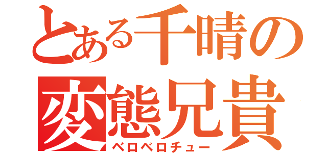 とある千晴の変態兄貴（ベロベロチュー）