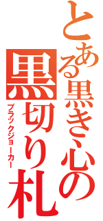 とある黒き心の黒切り札（ブラックジョーカー）