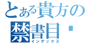 とある貴方の禁書目錄（インデックス）