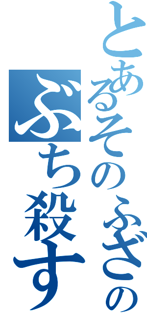 とあるそのふざけた幻像のぶち殺す（）