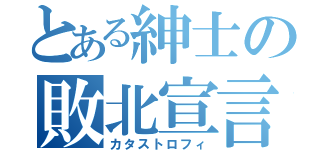 とある紳士の敗北宣言（カタストロフィ）