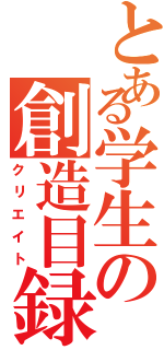 とある学生の創造目録（クリエイト）