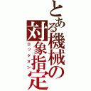 とある機械の対象指定（ロックオン）