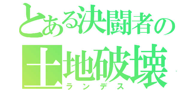 とある決闘者の土地破壊（ランデス）