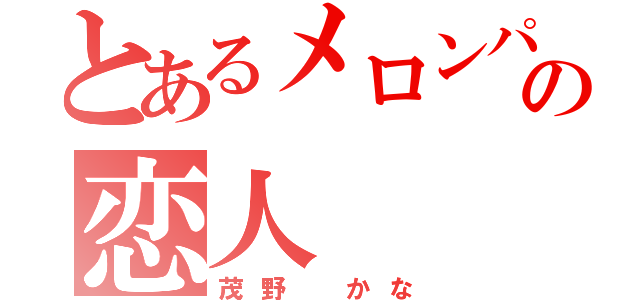 とあるメロンパンの恋人（茂野 かな）