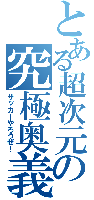 とある超次元の究極奥義（サッカーやろうぜ！）