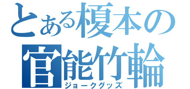 とある榎本の官能竹輪（ジョークグッズ）