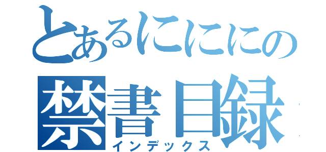 とあるにににの禁書目録（インデックス）