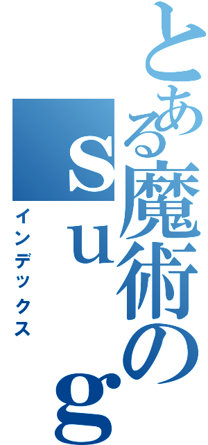 とある魔術のｓｕ ｇｏｉ ｎｅⅡ（インデックス）