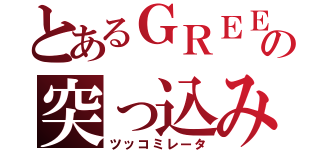 とあるＧＲＥＥの突っ込み通行（ツッコミレータ）